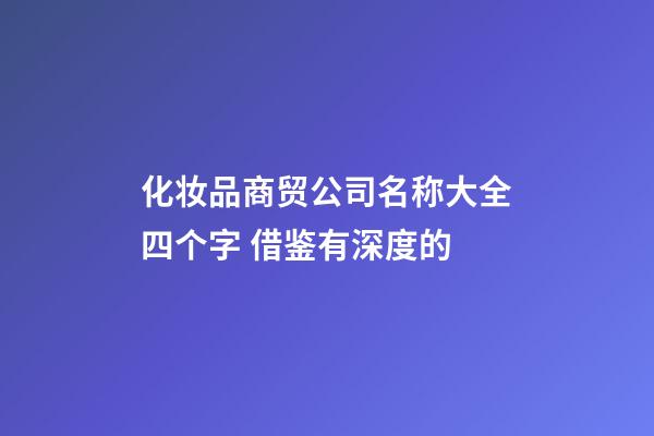 化妆品商贸公司名称大全四个字 借鉴有深度的-第1张-公司起名-玄机派